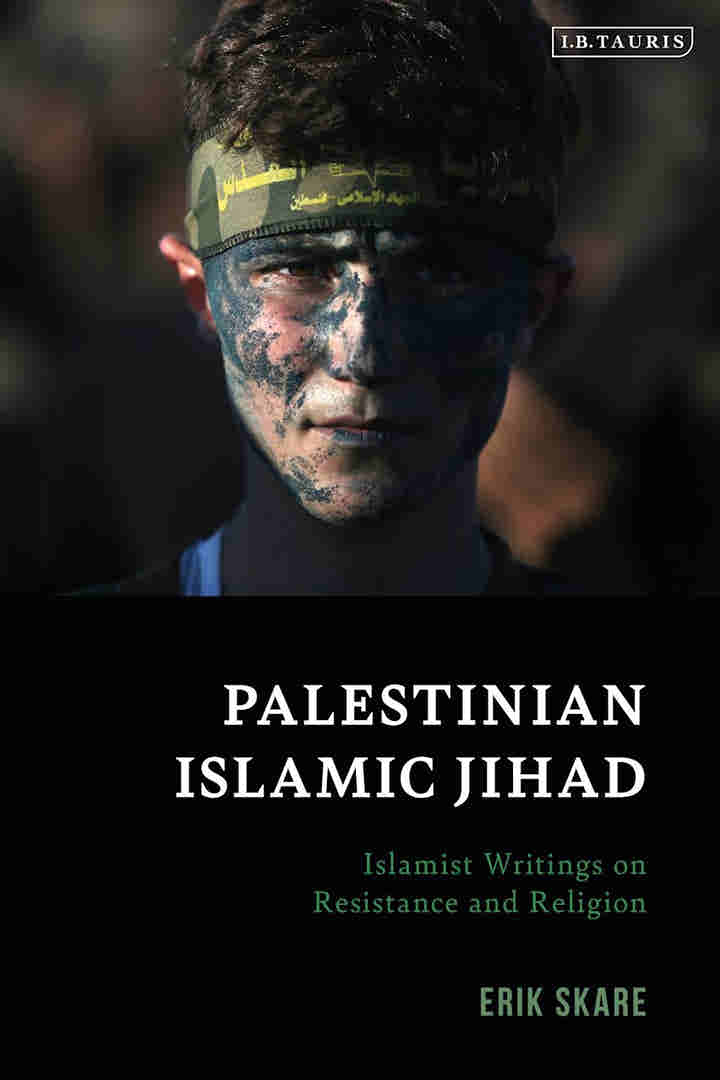 Palestinian Islamic Jihad Islamist Writings on Resistance and Religion by Erik Skare