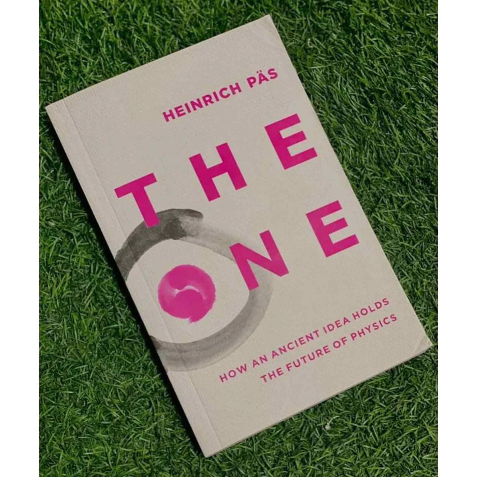 The One: How an Ancient Idea Holds the Future of Physics by Heinrich P?s