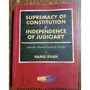 Supremacy of Constitution and Independence of Judiciary by Hamid Khan JWT