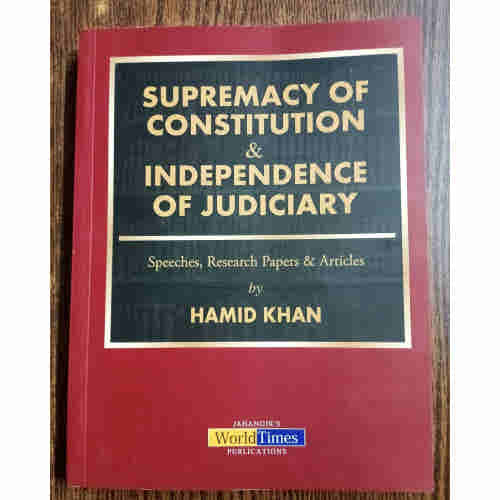 Supremacy of Constitution and Independence of Judiciary by Hamid Khan JWT