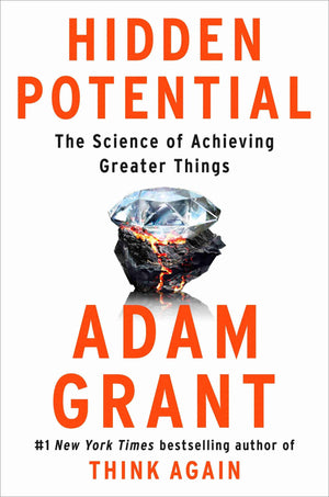 Hidden Potential: The Science of Achieving Greater Things BY Adam M. Grant