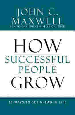 How Successful People Grow: 15 Ways to Get Ahead in Life BY John C. Maxwell