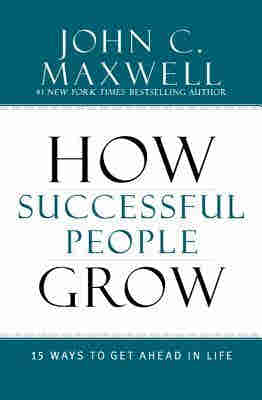 How Successful People Grow: 15 Ways to Get Ahead in Life BY John C. Maxwell