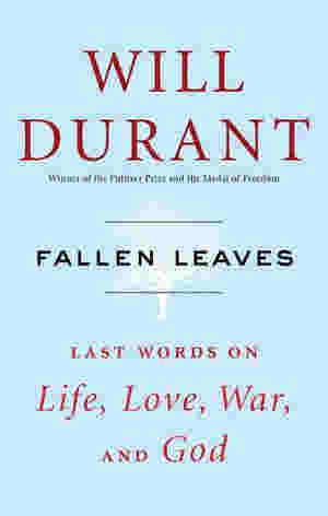 Fallen Leaves: Last Words on Life, Love, War, and God by Will Durant
