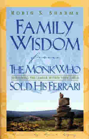Family Wisdom from the Monk Who Sold His Ferrari by Robin S. Sharma