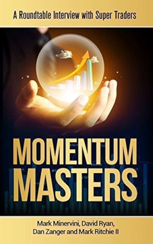 Momentum Masters: A Roundtable Interview with Super Traders by Mark Minervini , Bob Weissman