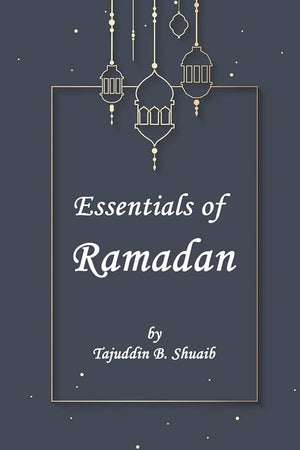 Essentials of Ramadan: The fasting month by Tajuddin B. Shu?aib