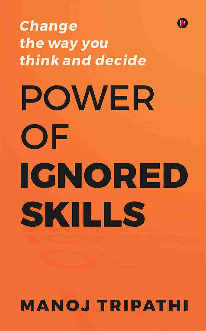 Power of Ignored Skills : Change the way you think and decide by Manoj Tripathi