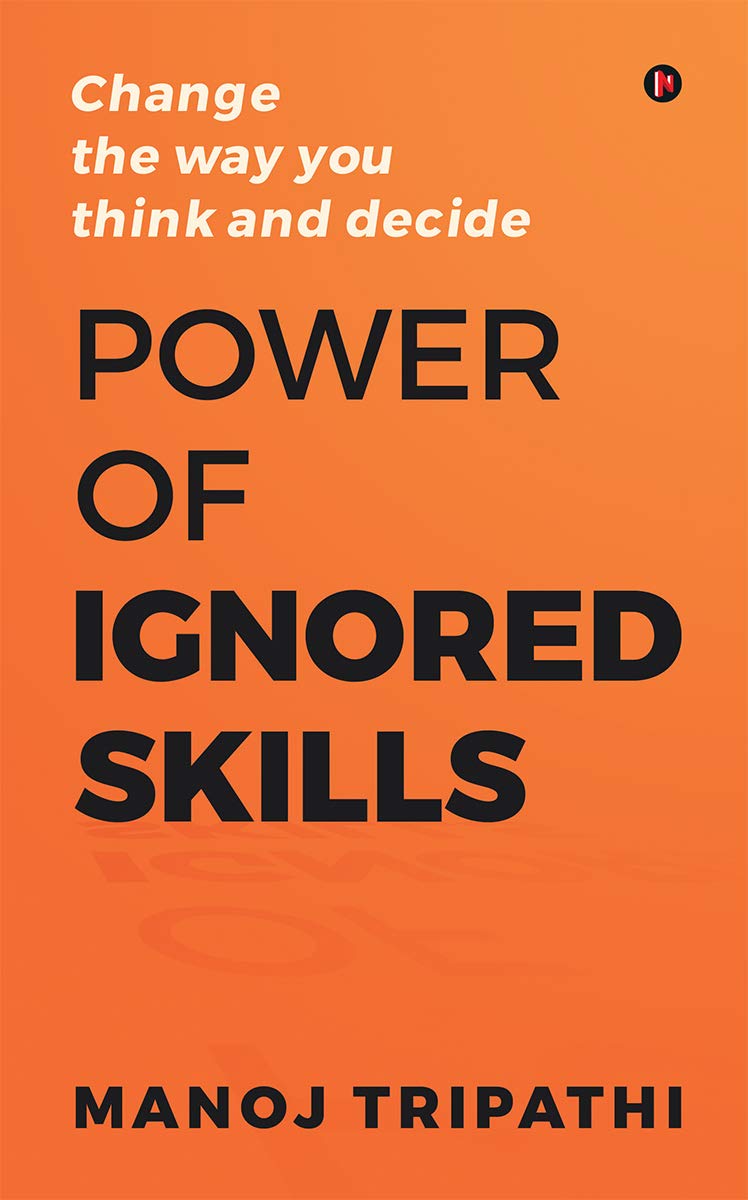 Power of Ignored Skills : Change the way you think and decide by Manoj Tripathi