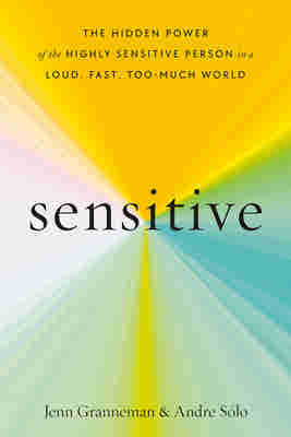 Sensitive: The Hidden Power of the Highly Sensitive Person in a Loud, Fast, Too-Much World by Jenn Granneman