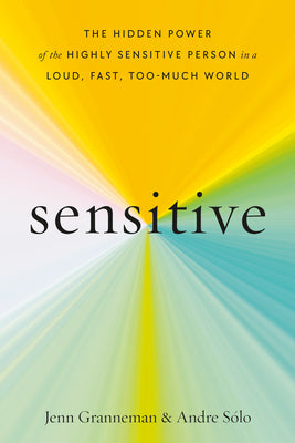 Sensitive: The Hidden Power of the Highly Sensitive Person in a Loud, Fast, Too-Much World by Jenn Granneman