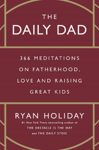The Daily Dad: 366 Meditations on Parenting, Love, and Raising Great Kids by Ryan Holiday
