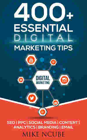 400+ Essential Digital Marketing Tips BY Mike Ncube