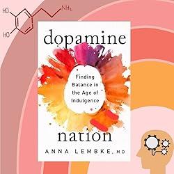 Dopamine Nation: Finding Balance in the Age of Indulgence by Anna Lembke