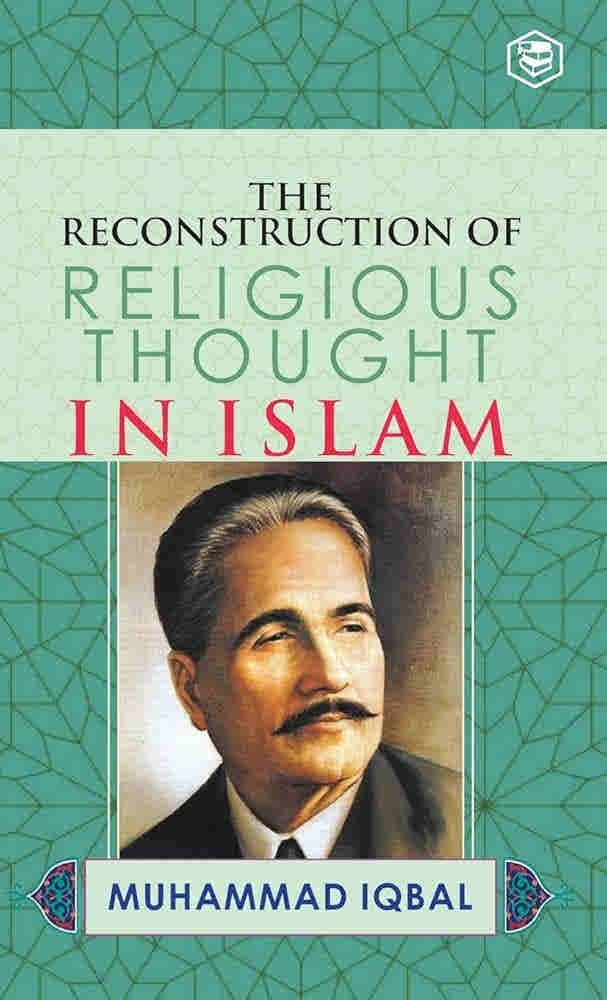 The Reconstruction Of Religious Thought In Islam by Allama Muhammad Iqbal