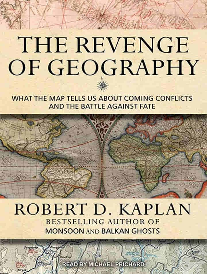 The Revenge Of Geography by Robert D. Kaplan