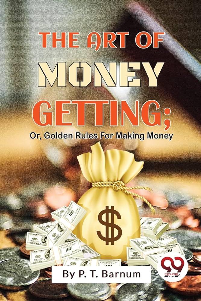 The Art of Money Getting: Golden Rules for Making Money by P.T. Barnum