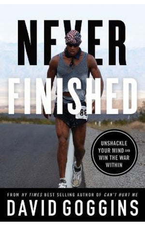 Never Finished: Unshackle Your Mind and Win the War Within by David Goggins