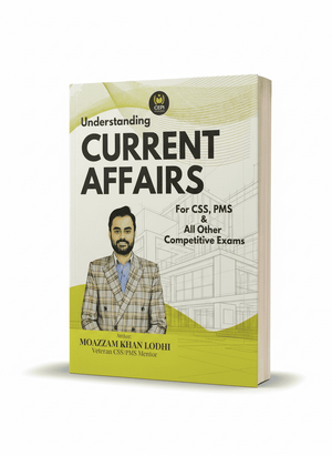 Understanding Current Affairs for CSS PMS By Moazzam Khan Lodhi