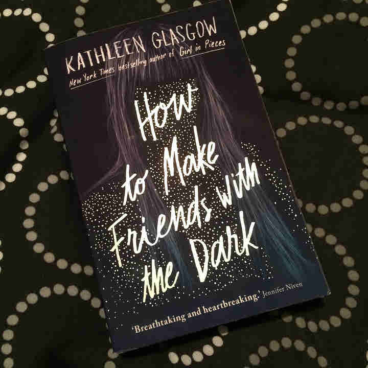 How to Make Friends with the Dark BY Kathleen Glasgow