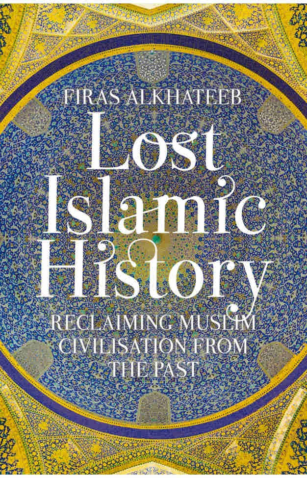 Lost Islamic History Reclaiming Muslim Civilisation From The Past