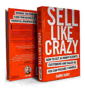 Sell Like Crazy: How To Get As Many Clients, Customers and Sales As You Can Possibly Handle by Sabri Suby