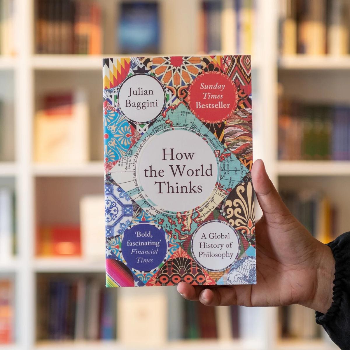 How the World Thinks: A Global History of Philosophy by Julian Baggini