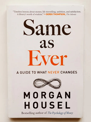 Same as Ever: A Guide to What Never Changes by Morgan Housel