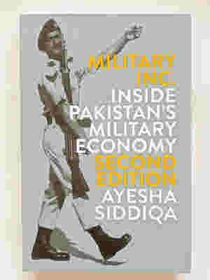Military Inc.: Inside Pakistan?s Military Economy by Ayesha Siddiqa