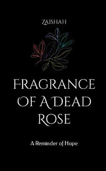 Fragrance Of A Dead Rose: A Reminder of Hope by Zaishah