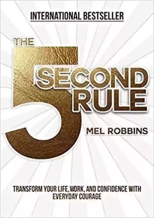 The 5 Second Rule: Transform Your Life, Work, and Confidence with Everyday Courage by Mel Robbins