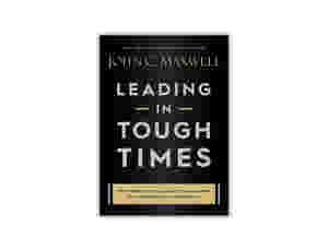 Leading in Tough Times by John C. Maxwell