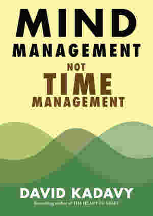 Mind Management, Not Time Management: Productivity When Creativity Matters by David Kadavy