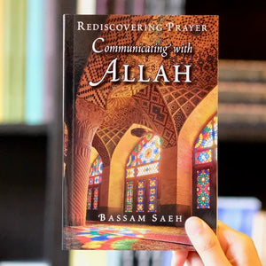 Communicating with Allah: Rediscovering Prayer by Bassam Saeh