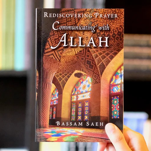 Communicating with Allah: Rediscovering Prayer by Bassam Saeh
