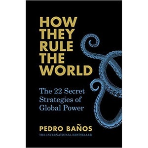 How They Rule the World: The Secret Strategies of World Power by Pedro Ba?os Bajo
