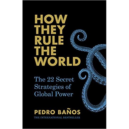 How They Rule the World: The Secret Strategies of World Power by Pedro Ba?os Bajo