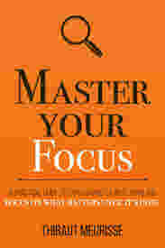 Master Your Focus: A Practical Guide to Stop Chasing the Next Thing and Focus on What Matters Until It?s Done BY Thibaut Meurisse