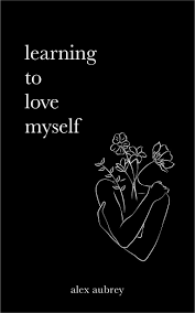 Learning To Love Myself by alex aubrey