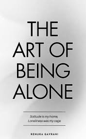 The Art of Being ALONE: Solitude Is My HOME, Loneliness Was My Cage