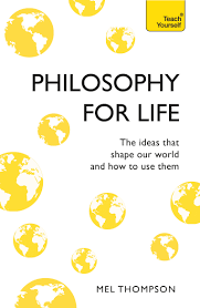 Philosophy for Life: Teach Yourself: The Ideas That Shape Our World and How To Use Them by Mel Thompson