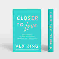 Closer to Love: How to Attract the Right Relationships and Deepen Your Connections by Vex King