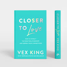Closer to Love: How to Attract the Right Relationships and Deepen Your Connections by Vex King