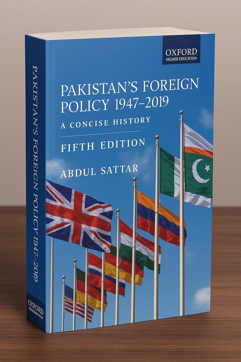 Pakistan's Foreign Policy 1947-2019 by Dr. Abdul Sattar Oxford